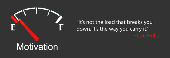 "It's not the load that break you down, it's the way you carry it." - Lou Holtz