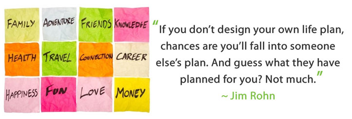 "If you don't design your own life plan, chances are you'll fall into someone else's plan. And guess what they have planned for you? Not much." - Jim Rohn