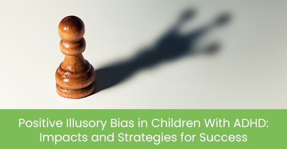 Positive Illusory Bias in Children With ADHD: Impacts and Strategies for Success