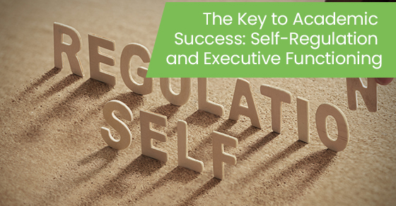 The Key to Academic Success: Self-Regulation and Executive Functioning