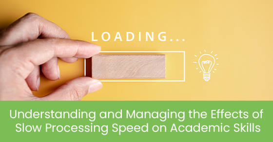 Understanding and Managing the Effects of Slow Processing Speed on Academic Skills