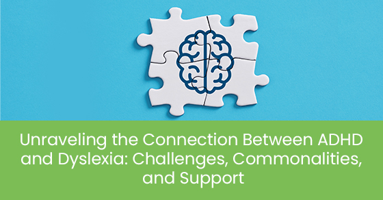 Unraveling the connection between ADHD and Dyslexia: Challenges, commonalities, and support