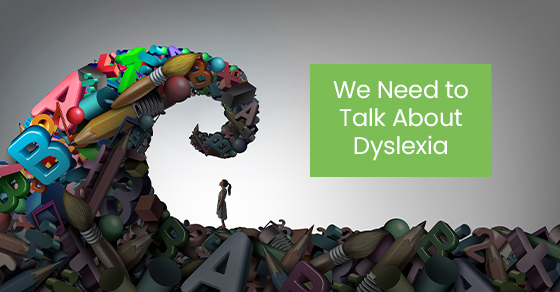 We Need to Talk About Dyslexia